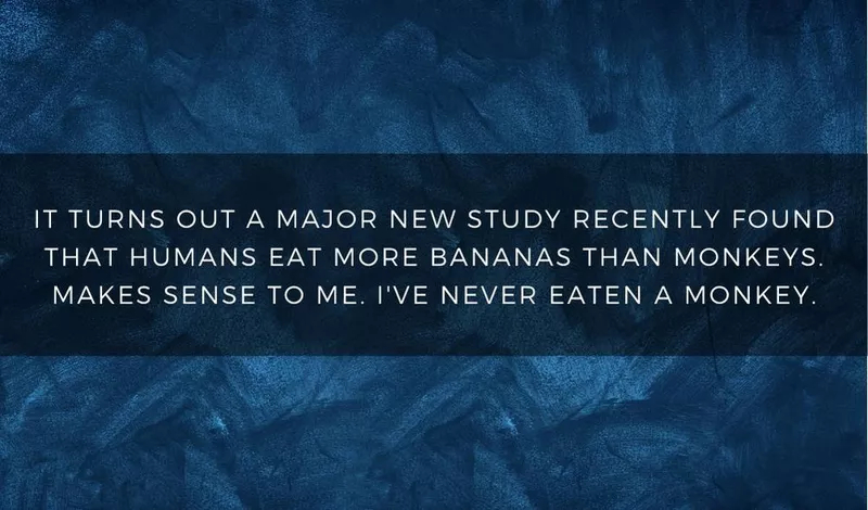 It turns out a major new study found that humans eat more bananas than monkey. Makes sense. I've never eaten a monkey.