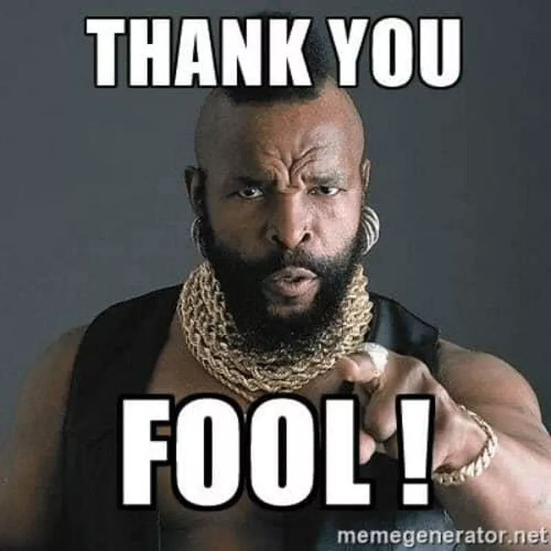 Thank you, fool Mr. T meme