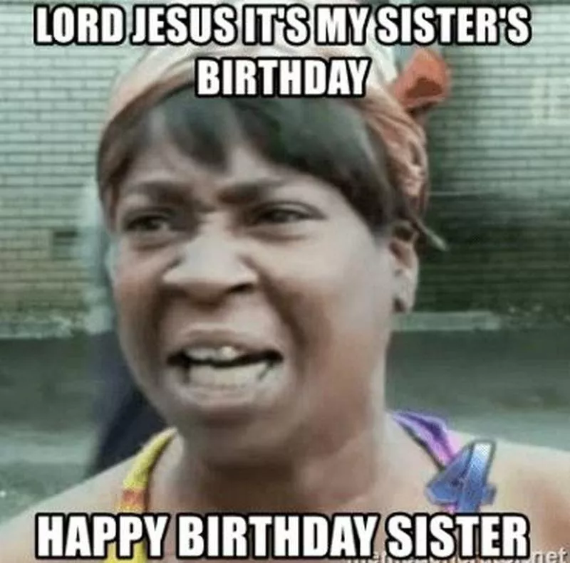 It's my sister's birthday meme