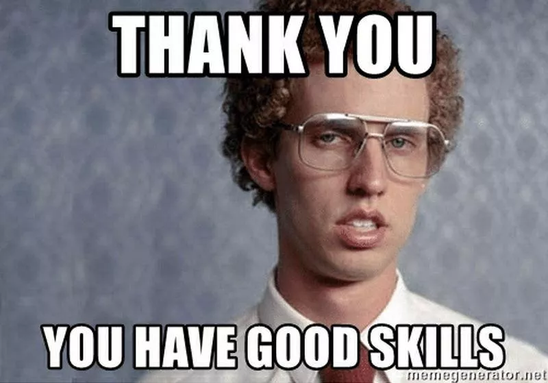 Thank you, you have good skills Napoleon Dynamite meme