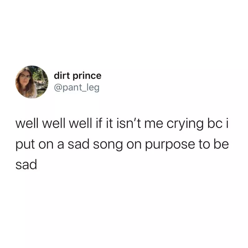 Put on a sad song on purpose