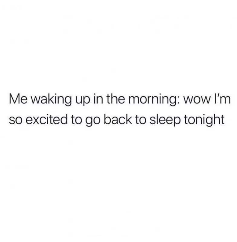 Wow, I'm so excited to go back to sleep tonight meme