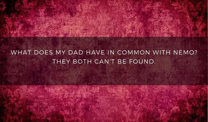 What does my dad have in common with Nemo? They both can't be found.