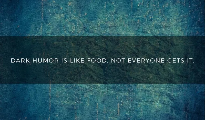 Dark humor is like food. Not everyone gets it.