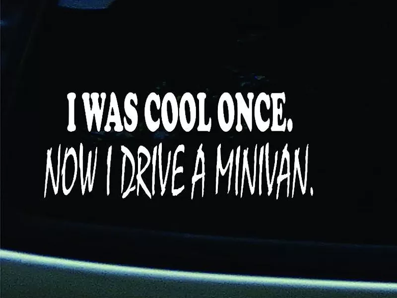 I was cool once. Now I drive a mini van.