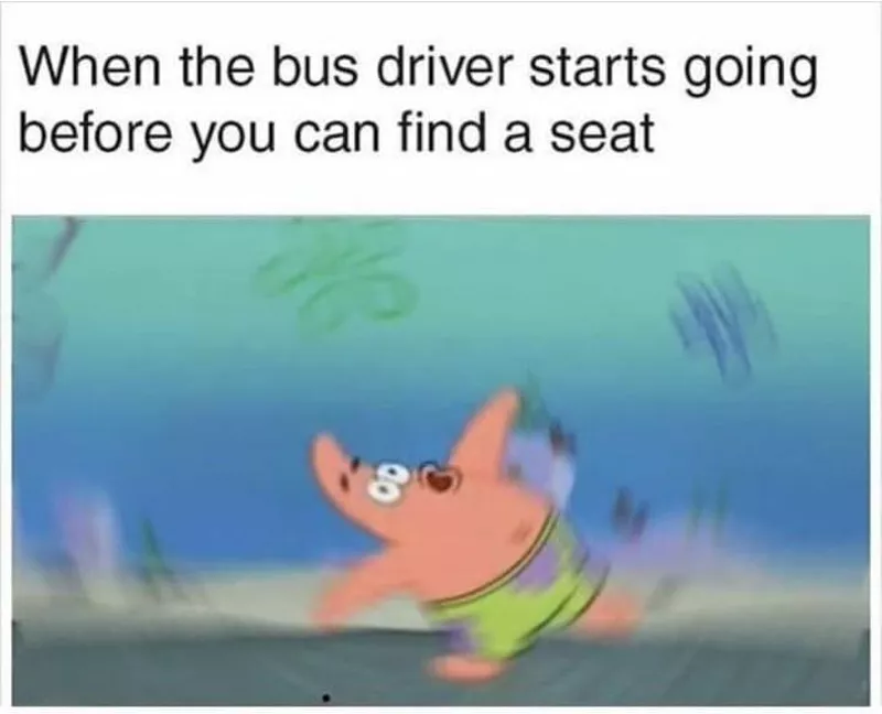 When the bus starts moving before you've found a seat